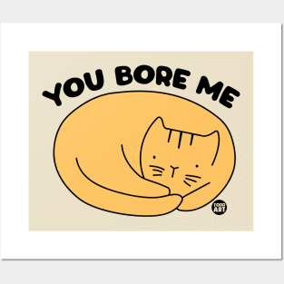 YOU BORE ME CAT Posters and Art